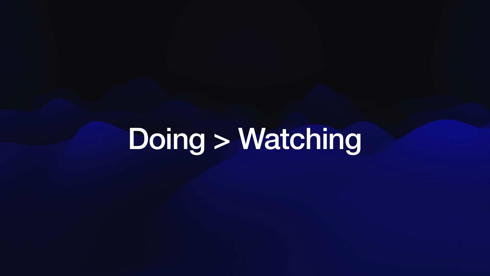 Slide 5: Doing > Watching