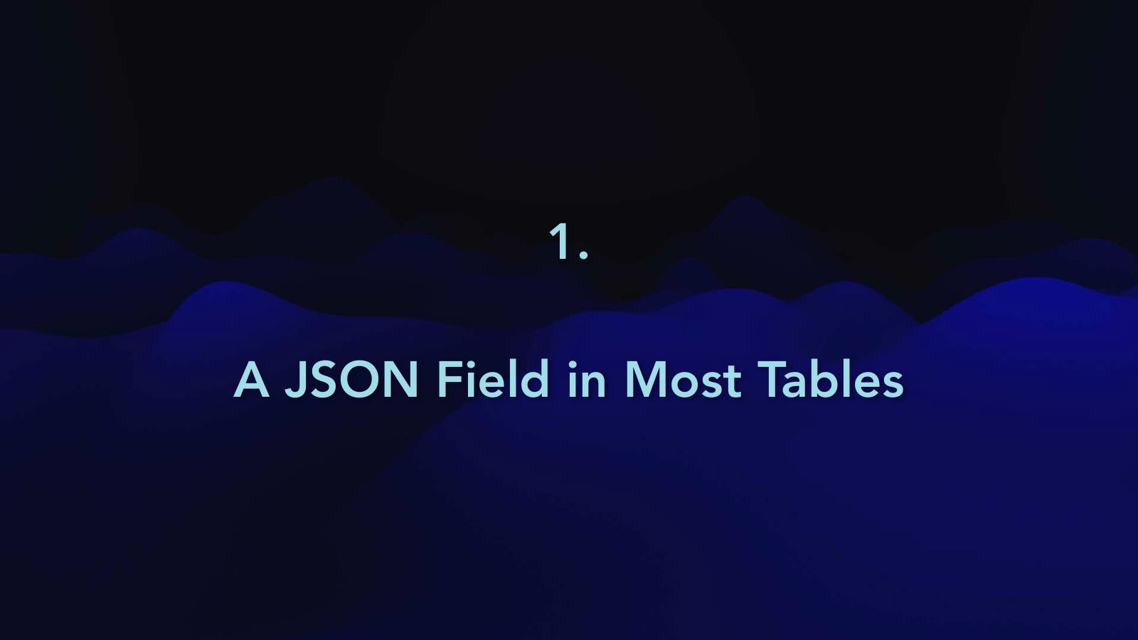 Slide 30: 1. A JSON Field in Most Tables