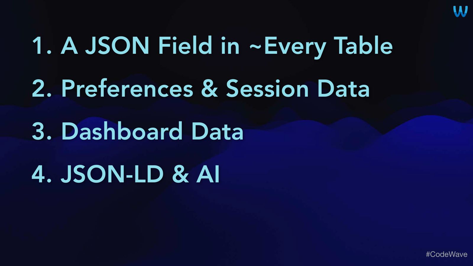 Slide 26: A JSON Field in ~Every Table Preferences & Session Data Dashboard Data JSON-LD & AI